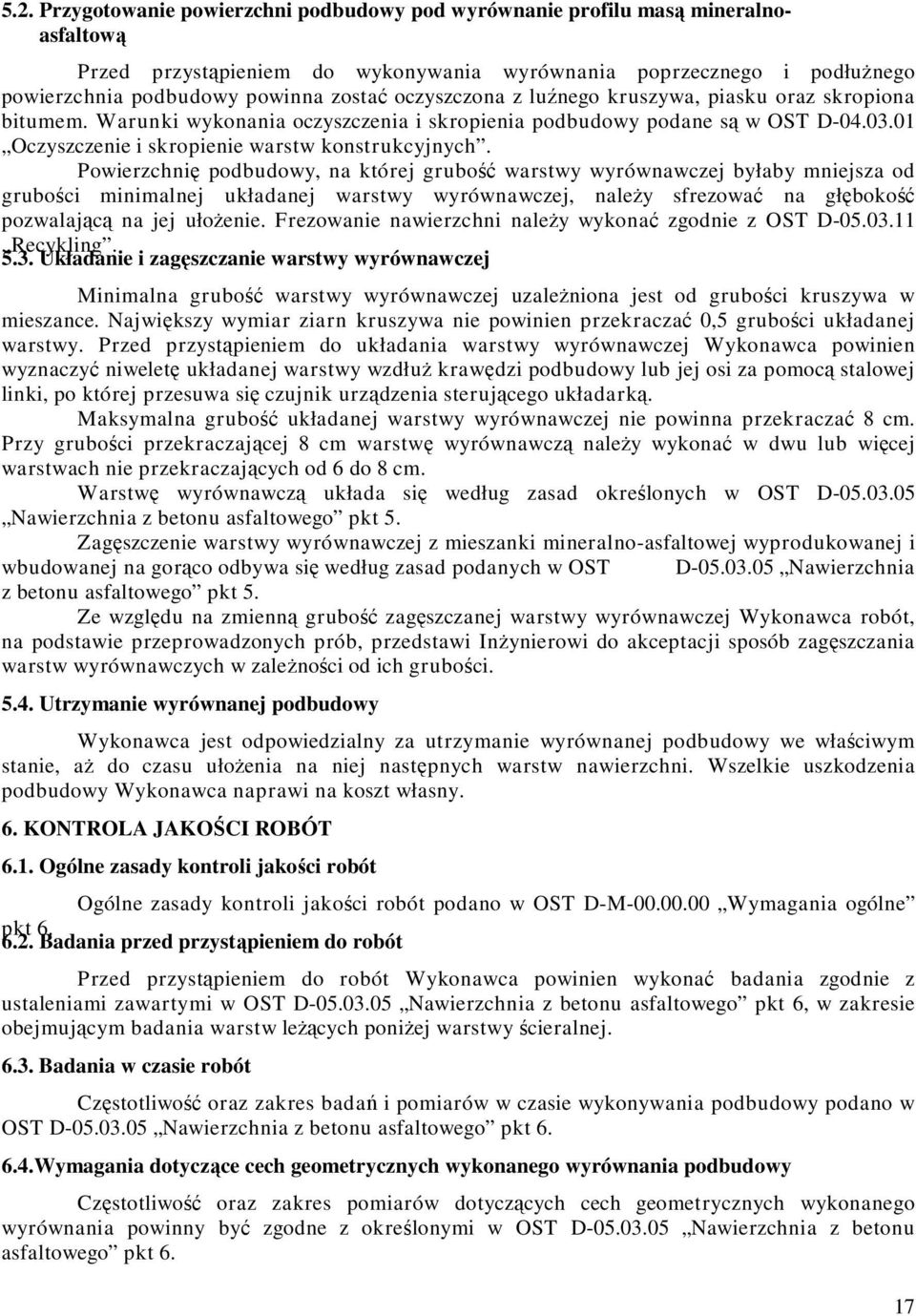 Powierzchnię podbudowy, na której grubość warstwy wyrównawczej byłaby mniejsza od grubości minimalnej układanej warstwy wyrównawczej, należy sfrezować na głębokość pozwalającą na jej ułożenie.