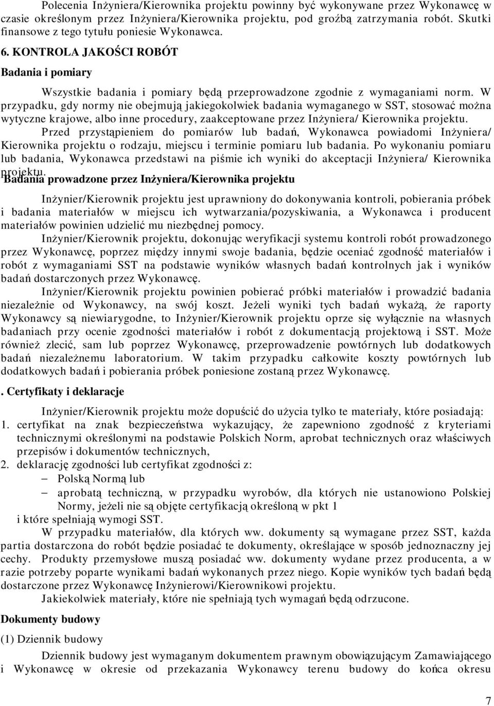 W przypadku, gdy normy nie obejmują jakiegokolwiek badania wymaganego w SST, stosować można wytyczne krajowe, albo inne procedury, zaakceptowane przez Inżyniera/ Kierownika projektu.