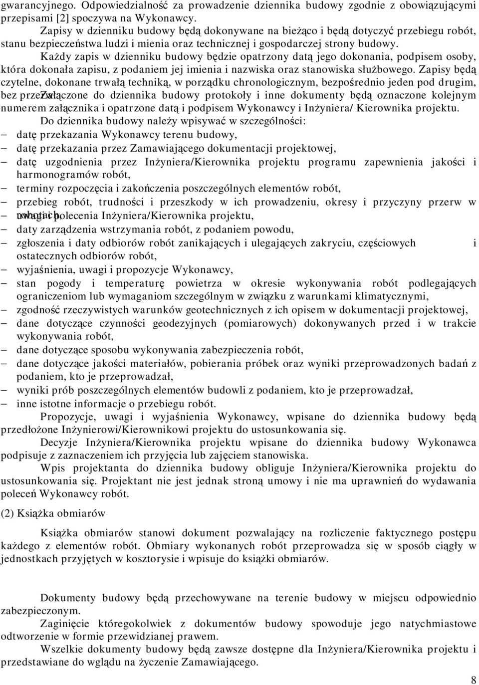 Każdy zapis w dzienniku budowy będzie opatrzony datą jego dokonania, podpisem osoby, która dokonała zapisu, z podaniem jej imienia i nazwiska oraz stanowiska służbowego.