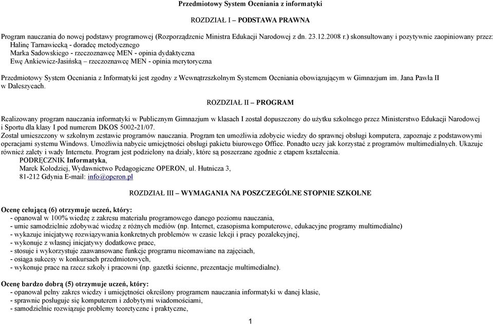 merytoryczna Przedmiotowy System Oceniania z Informatyki jest zgodny z Wewnątrzszkolnym Systemem Oceniania obowiązującym w Gimnazjum im. Jana Pawła II w Daleszycach.