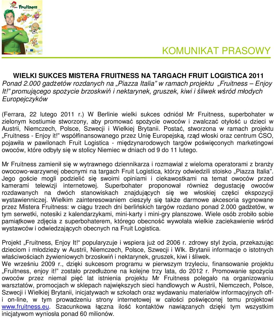 ) W Berlinie wielki sukces odniósł Mr Fruitness, superbohater w zielonym kostiumie stworzony, aby promować spożycie owoców i zwalczać otyłość u dzieci w Austrii, Niemczech, Polsce, Szwecji i Wielkiej