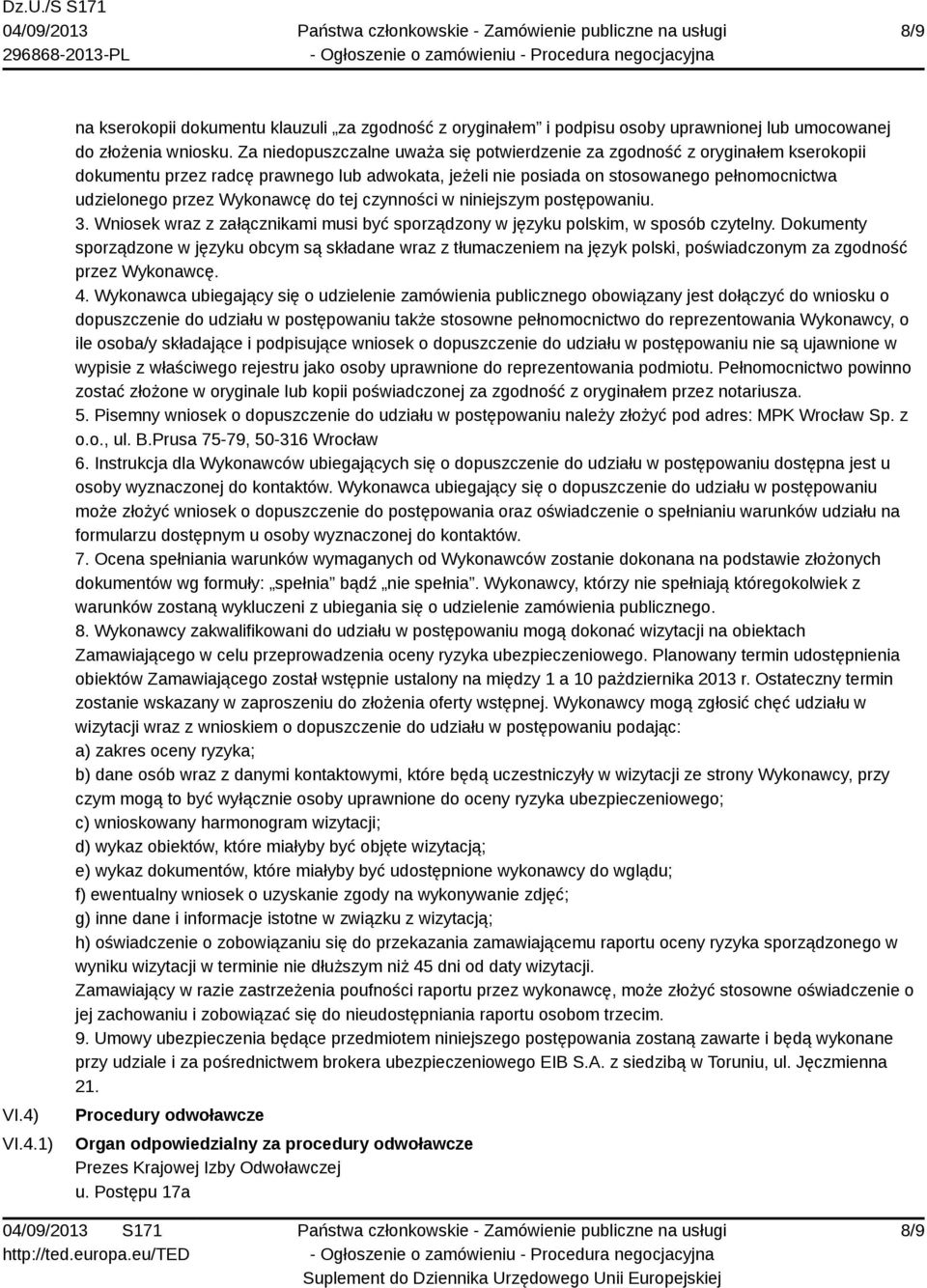 Wykonawcę do tej czynności w niniejszym postępowaniu. 3. Wniosek wraz z załącznikami musi być sporządzony w języku polskim, w sposób czytelny.