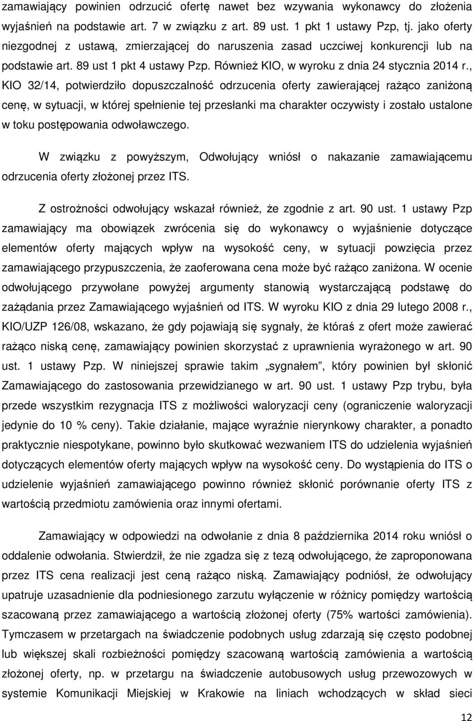 , KIO 32/14, potwierdziło dopuszczalność odrzucenia oferty zawierającej rażąco zaniżoną cenę, w sytuacji, w której spełnienie tej przesłanki ma charakter oczywisty i zostało ustalone w toku