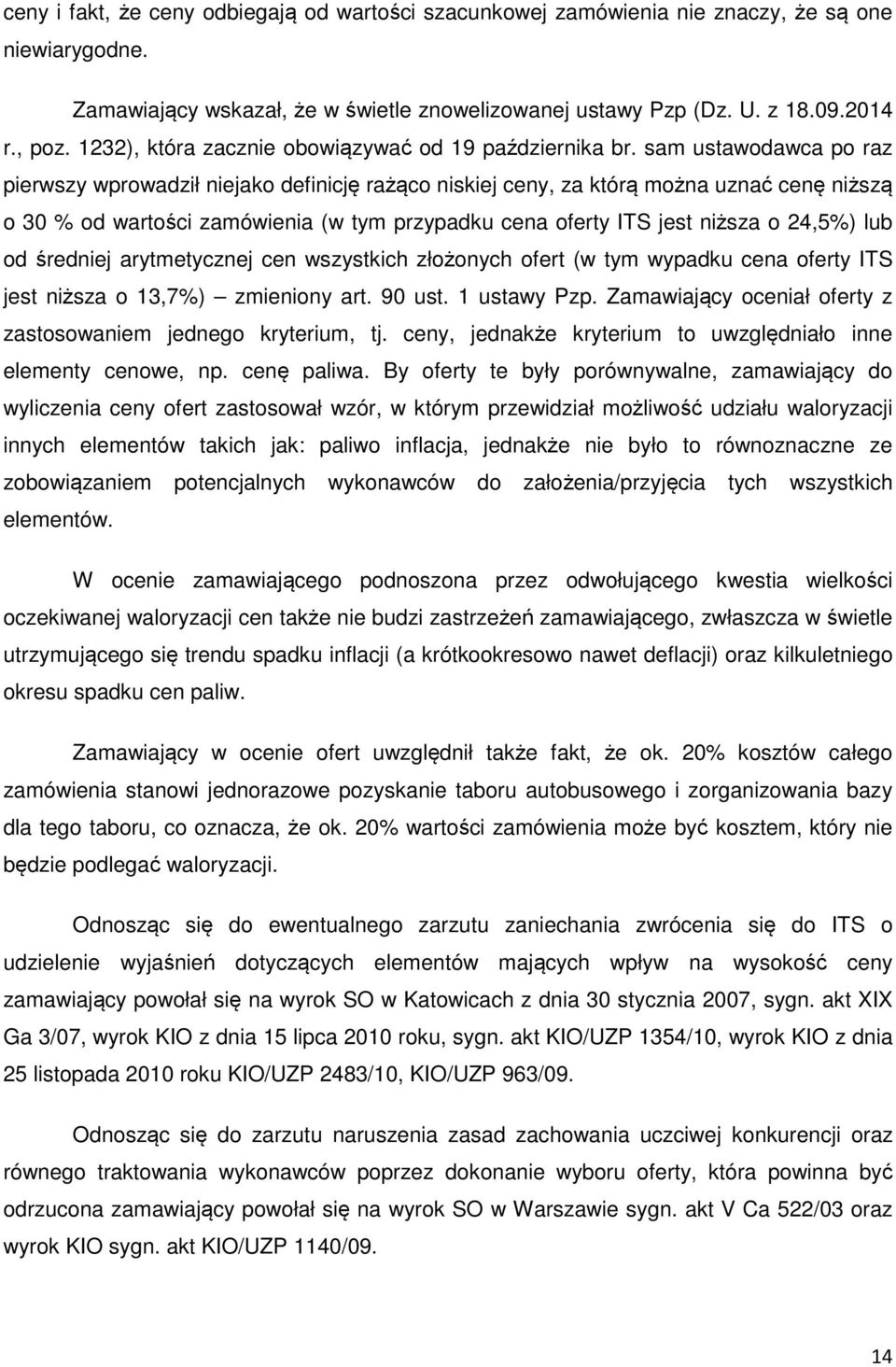 sam ustawodawca po raz pierwszy wprowadził niejako definicję rażąco niskiej ceny, za którą można uznać cenę niższą o 30 % od wartości zamówienia (w tym przypadku cena oferty ITS jest niższa o 24,5%)