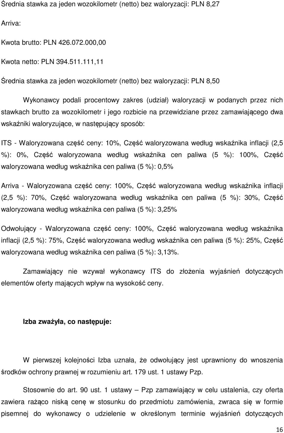 rozbicie na przewidziane przez zamawiającego dwa wskaźniki waloryzujące, w następujący sposób: ITS - Waloryzowana część ceny: 10%, Część waloryzowana według wskaźnika inflacji (2,5 %): 0%, Część