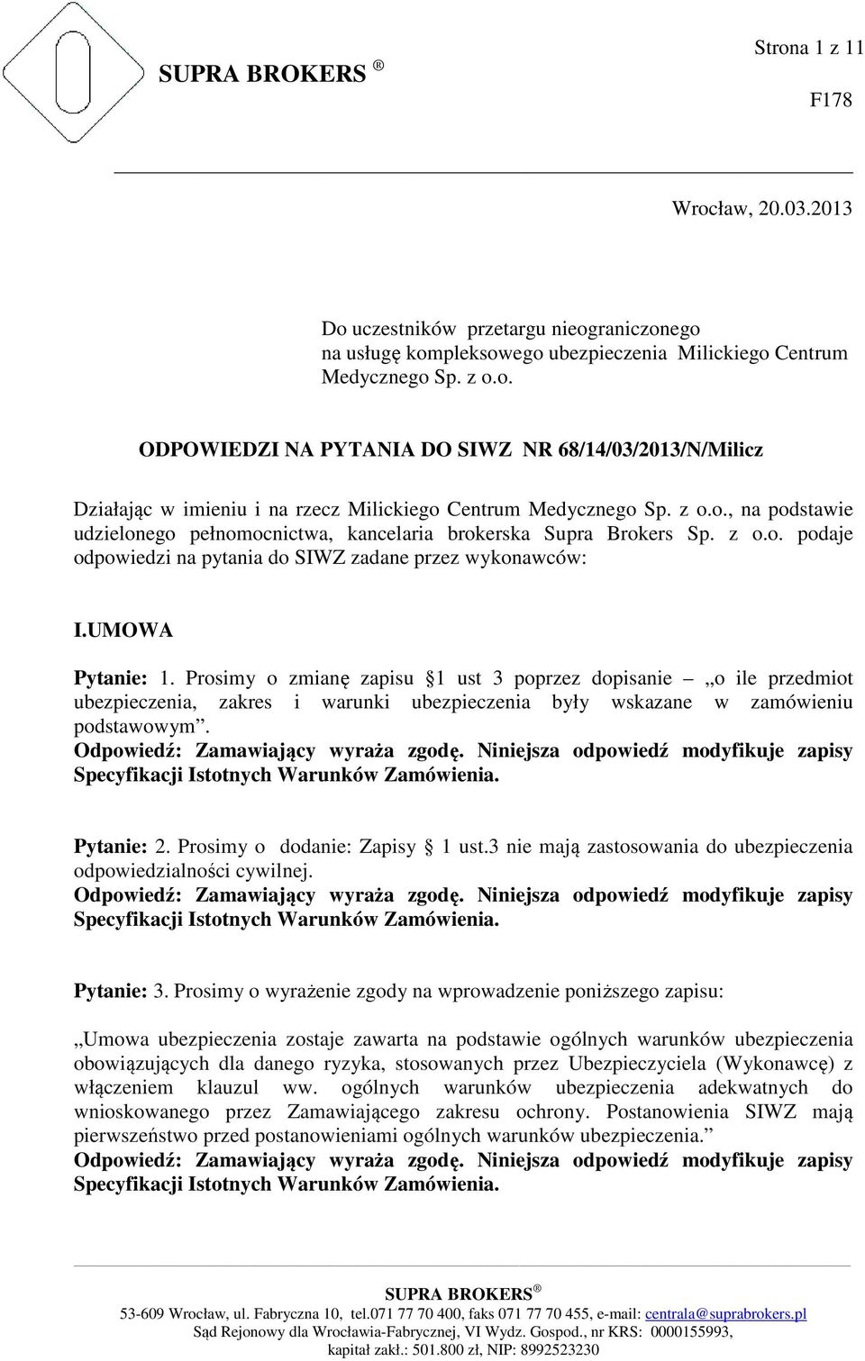 Prosimy o zmianę zapisu 1 ust 3 poprzez dopisanie o ile przedmiot ubezpieczenia, zakres i warunki ubezpieczenia były wskazane w zamówieniu podstawowym. Pytanie: 2. Prosimy o dodanie: Zapisy 1 ust.