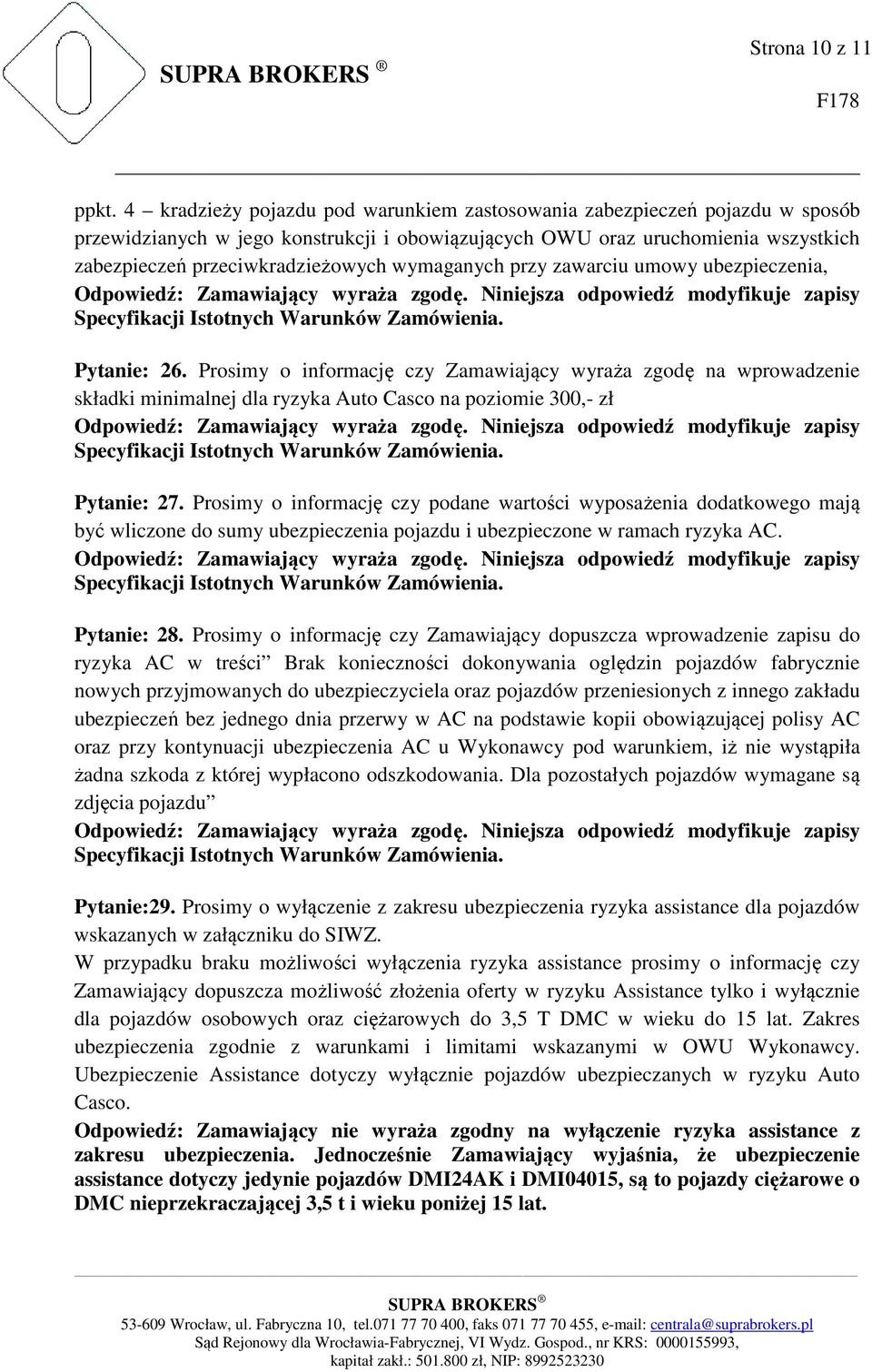 wymaganych przy zawarciu umowy ubezpieczenia, Pytanie: 26. Prosimy o informację czy Zamawiający wyraża zgodę na wprowadzenie składki minimalnej dla ryzyka Auto Casco na poziomie 300,- zł Pytanie: 27.