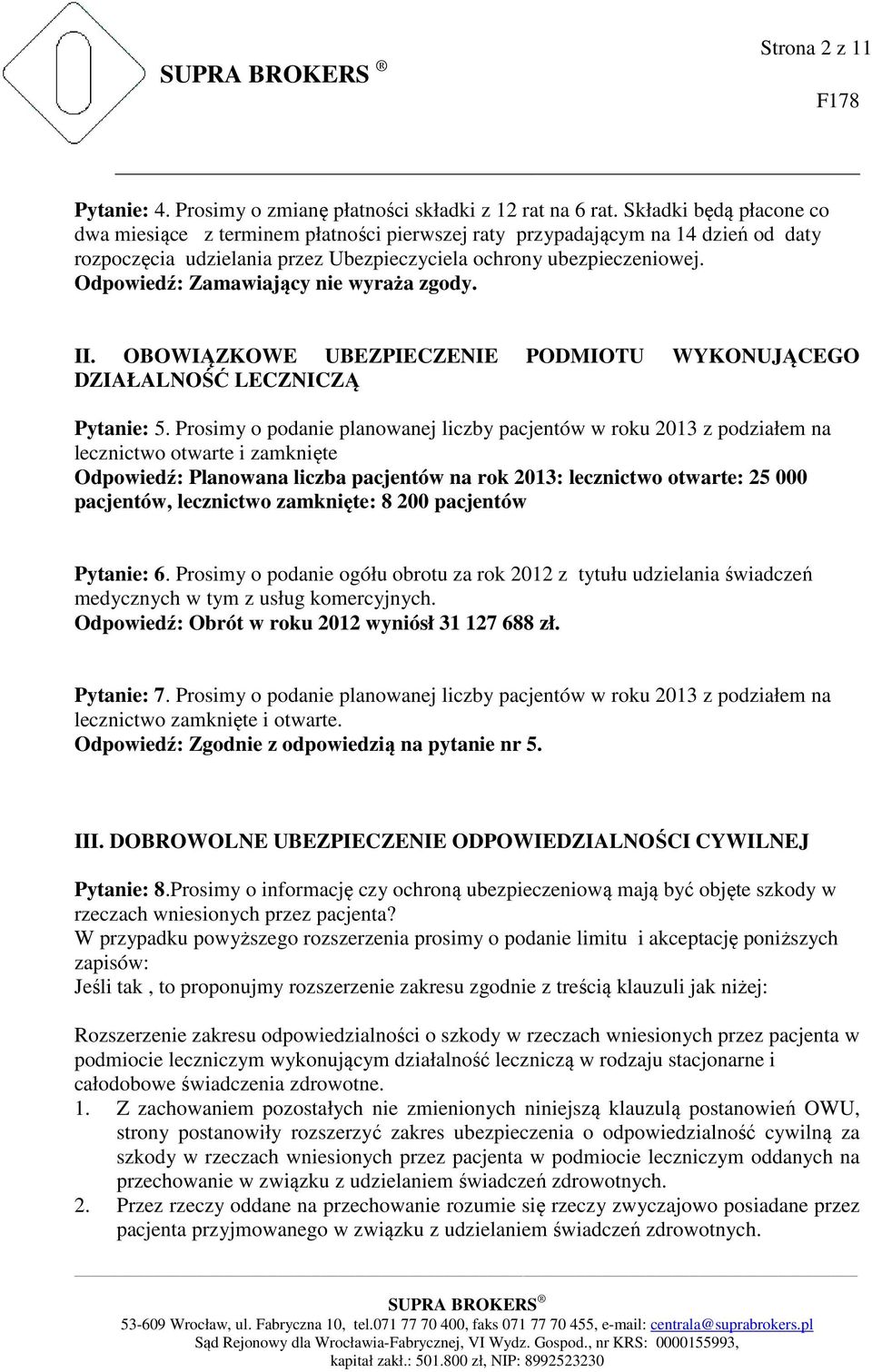 Odpowiedź: Zamawiający nie wyraża zgody. II. OBOWIĄZKOWE UBEZPIECZENIE PODMIOTU WYKONUJĄCEGO DZIAŁALNOŚĆ LECZNICZĄ Pytanie: 5.