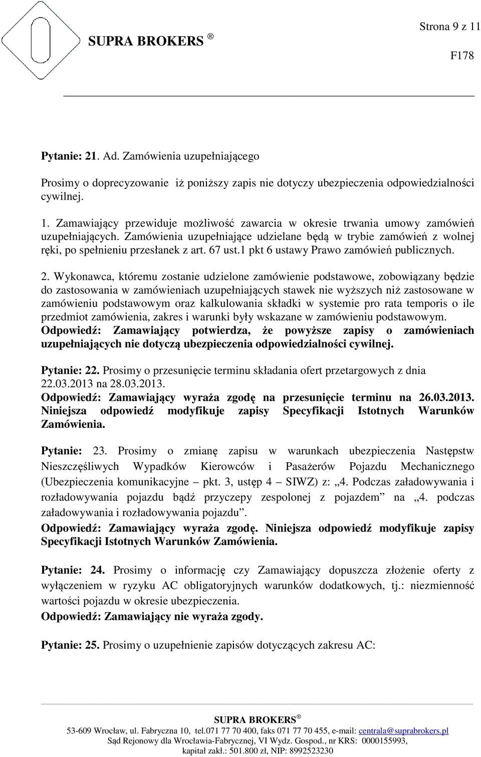 Wykonawca, któremu zostanie udzielone zamówienie podstawowe, zobowiązany będzie do zastosowania w zamówieniach uzupełniających stawek nie wyższych niż zastosowane w zamówieniu podstawowym oraz