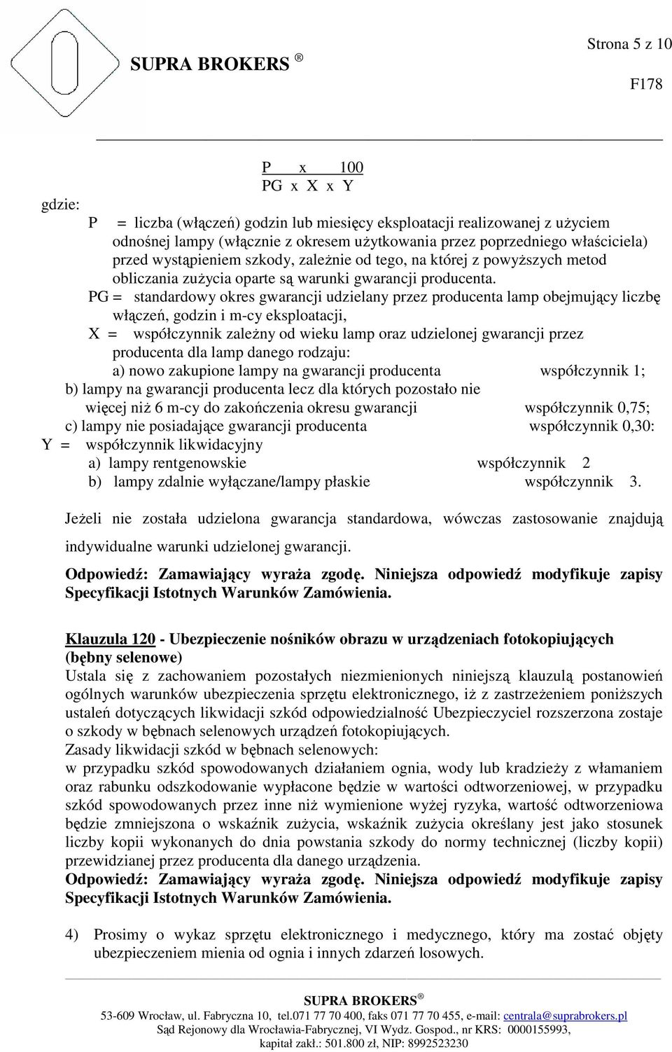 PG = standardowy okres gwarancji udzielany przez producenta lamp obejmujący liczbę włączeń, godzin i m-cy eksploatacji, X = współczynnik zależny od wieku lamp oraz udzielonej gwarancji przez