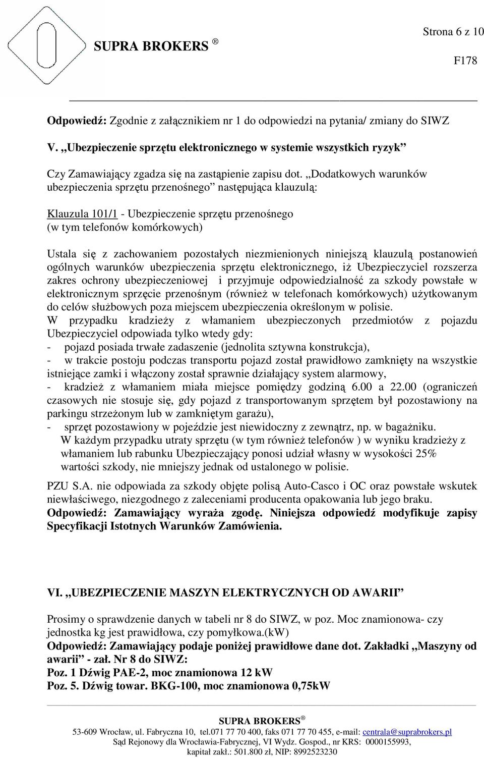 Dodatkowych warunków ubezpieczenia sprzętu przenośnego następująca klauzulą: Klauzula 101/1 - Ubezpieczenie sprzętu przenośnego (w tym telefonów komórkowych) Ustala się z zachowaniem pozostałych