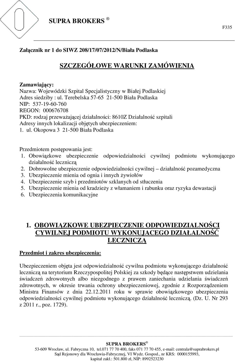 Okopowa 3 21-500 Biała Podlaska Przedmiotem postępowania jest: 1. Obowiązkowe ubezpieczenie odpowiedzialności cywilnej podmiotu wykonującego działalność leczniczą 2.