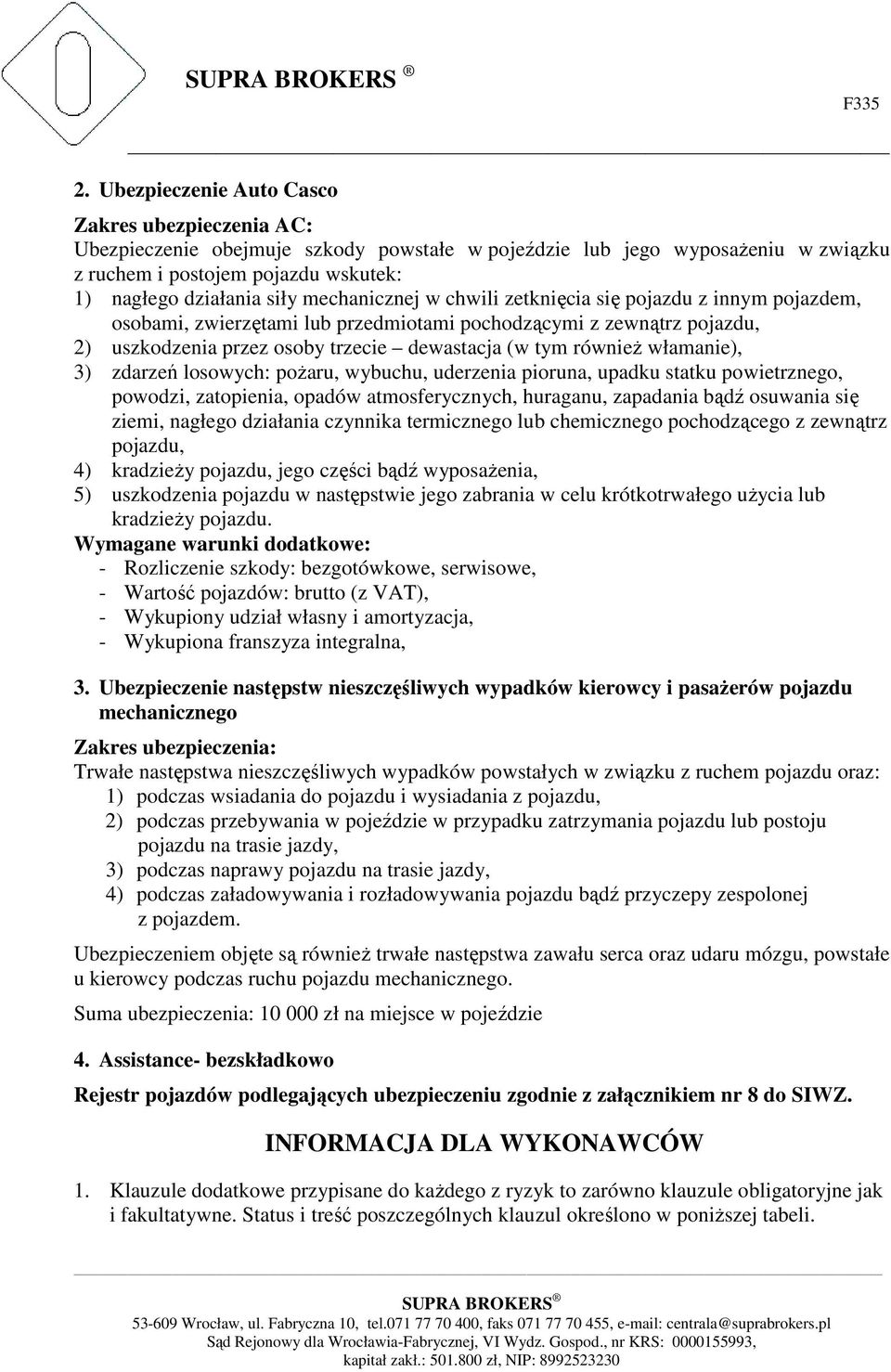 włamanie), 3) zdarzeń losowych: poŝaru, wybuchu, uderzenia pioruna, upadku statku powietrznego, powodzi, zatopienia, opadów atmosferycznych, huraganu, zapadania bądź osuwania się ziemi, nagłego