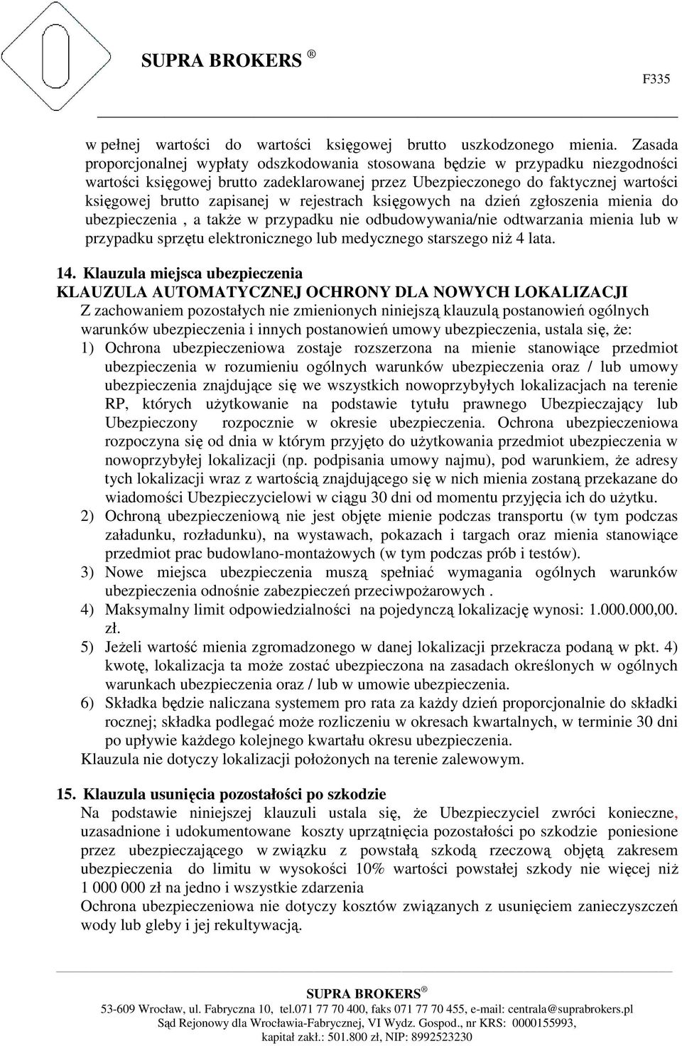 w rejestrach księgowych na dzień zgłoszenia mienia do ubezpieczenia, a takŝe w przypadku nie odbudowywania/nie odtwarzania mienia lub w przypadku sprzętu elektronicznego lub medycznego starszego niŝ