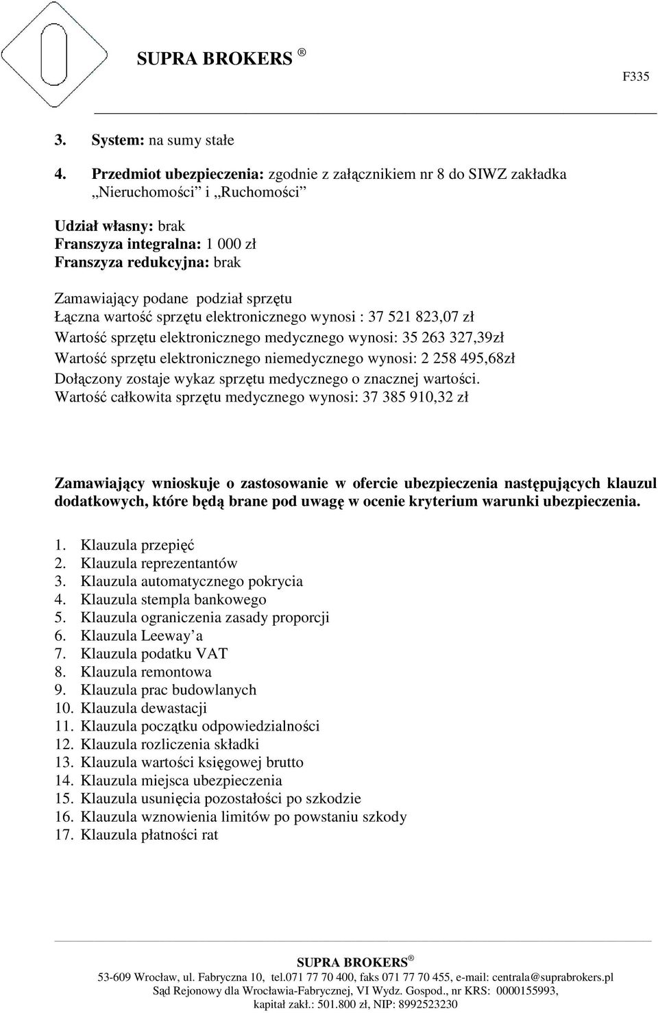 podział sprzętu Łączna wartość sprzętu elektronicznego wynosi : 37 521 823,07 zł Wartość sprzętu elektronicznego medycznego wynosi: 35 263 327,39zł Wartość sprzętu elektronicznego niemedycznego