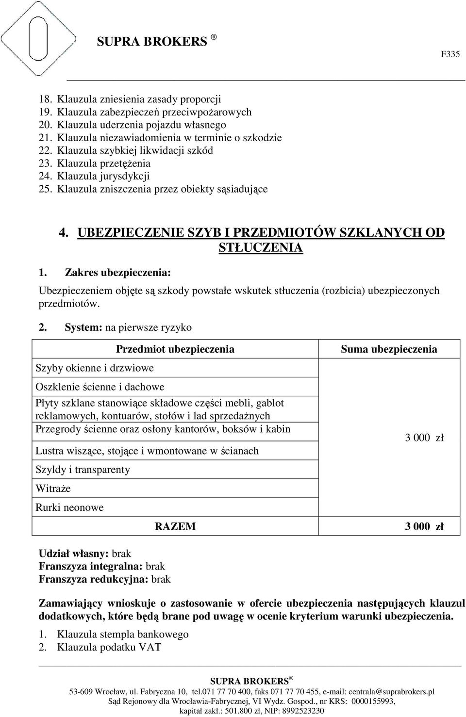 Zakres ubezpieczenia: Ubezpieczeniem objęte są szkody powstałe wskutek stłuczenia (rozbicia) ubezpieczonych przedmiotów. 2.