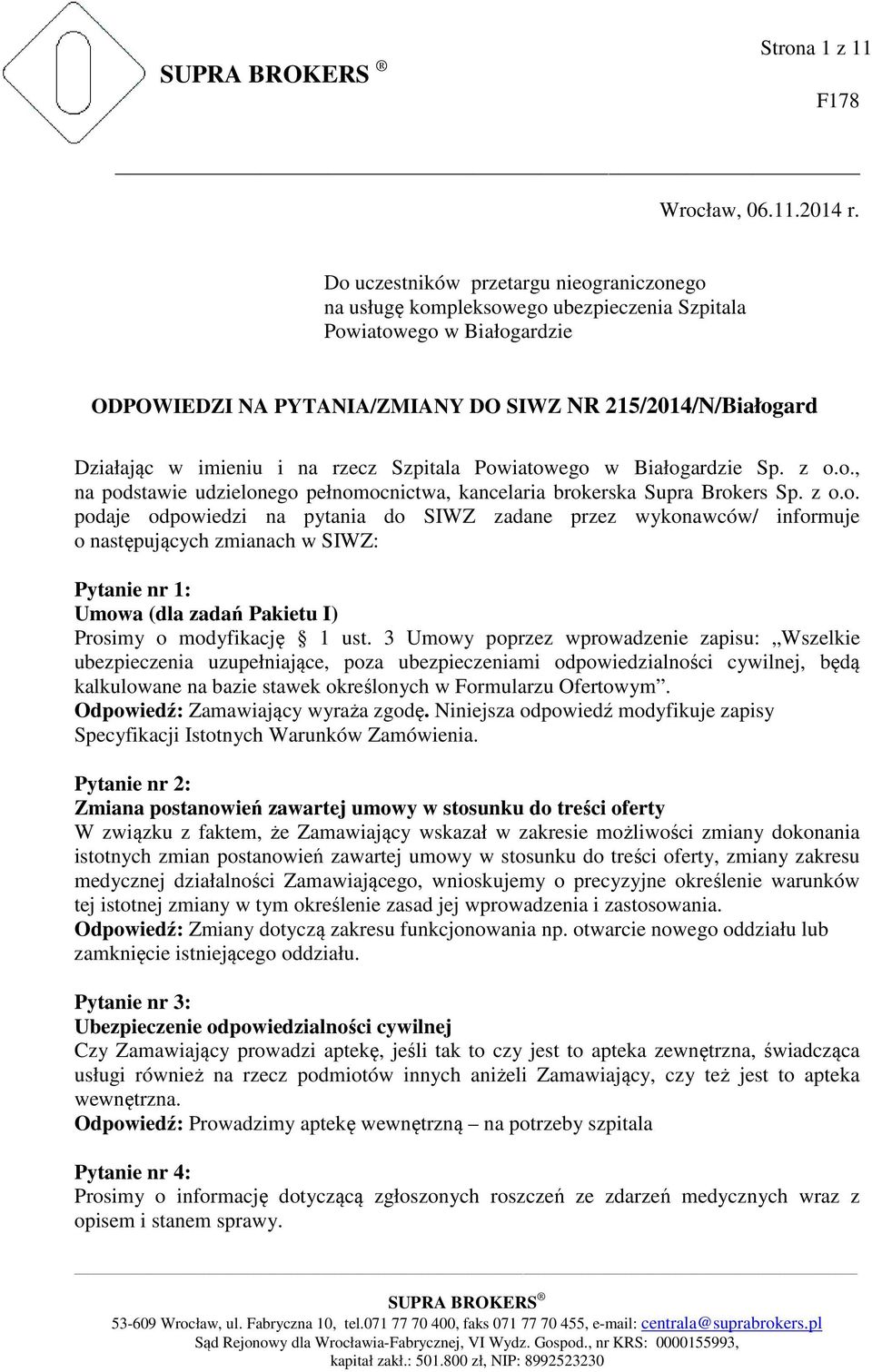 na rzecz Szpitala Powiatowego w Białogardzie Sp. z o.o., na podstawie udzielonego pełnomocnictwa, kancelaria brokerska Supra Brokers Sp. z o.o. podaje odpowiedzi na pytania do SIWZ zadane przez wykonawców/ informuje o następujących zmianach w SIWZ: Pytanie nr 1: Umowa (dla zadań Pakietu I) Prosimy o modyfikację 1 ust.