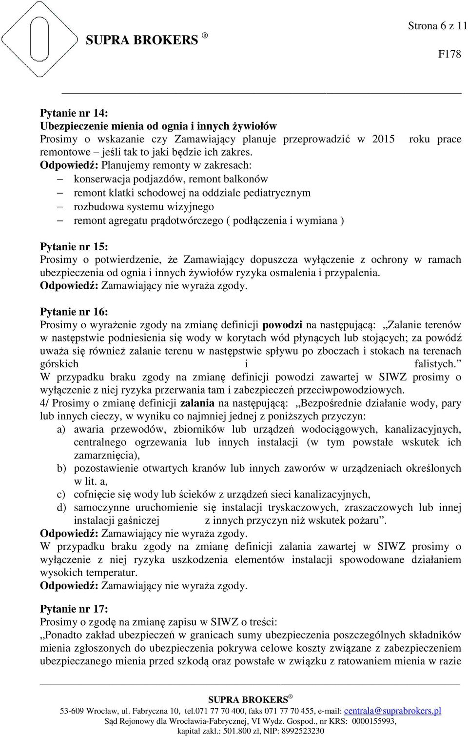 podłączenia i wymiana ) roku prace Pytanie nr 15: Prosimy o potwierdzenie, że Zamawiający dopuszcza wyłączenie z ochrony w ramach ubezpieczenia od ognia i innych żywiołów ryzyka osmalenia i