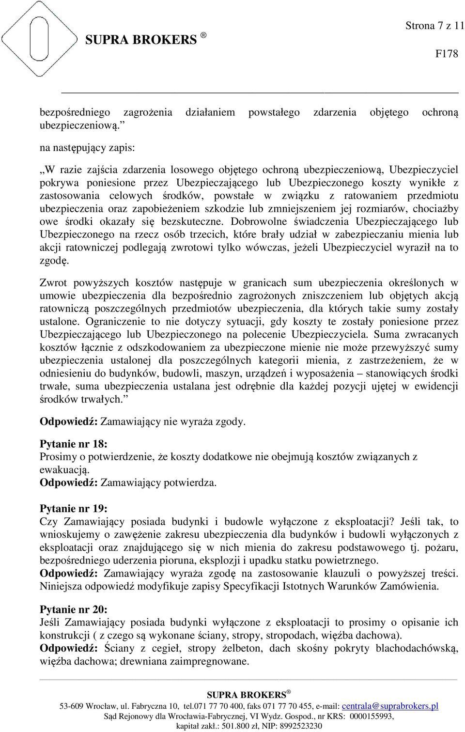 celowych środków, powstałe w związku z ratowaniem przedmiotu ubezpieczenia oraz zapobieżeniem szkodzie lub zmniejszeniem jej rozmiarów, chociażby owe środki okazały się bezskuteczne.