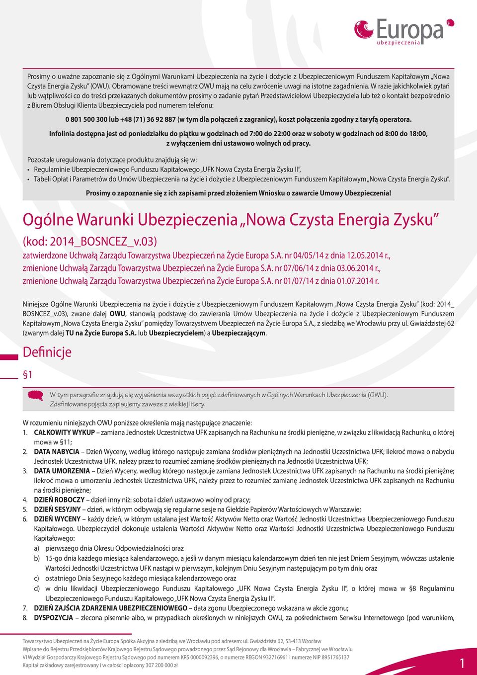 W razie jakichkolwiek pytań lub wątpliwości co do treści przekazanych dokumentów prosimy o zadanie pytań Przedstawicielowi Ubezpieczyciela lub też o kontakt bezpośrednio z Biurem Obsługi Klienta