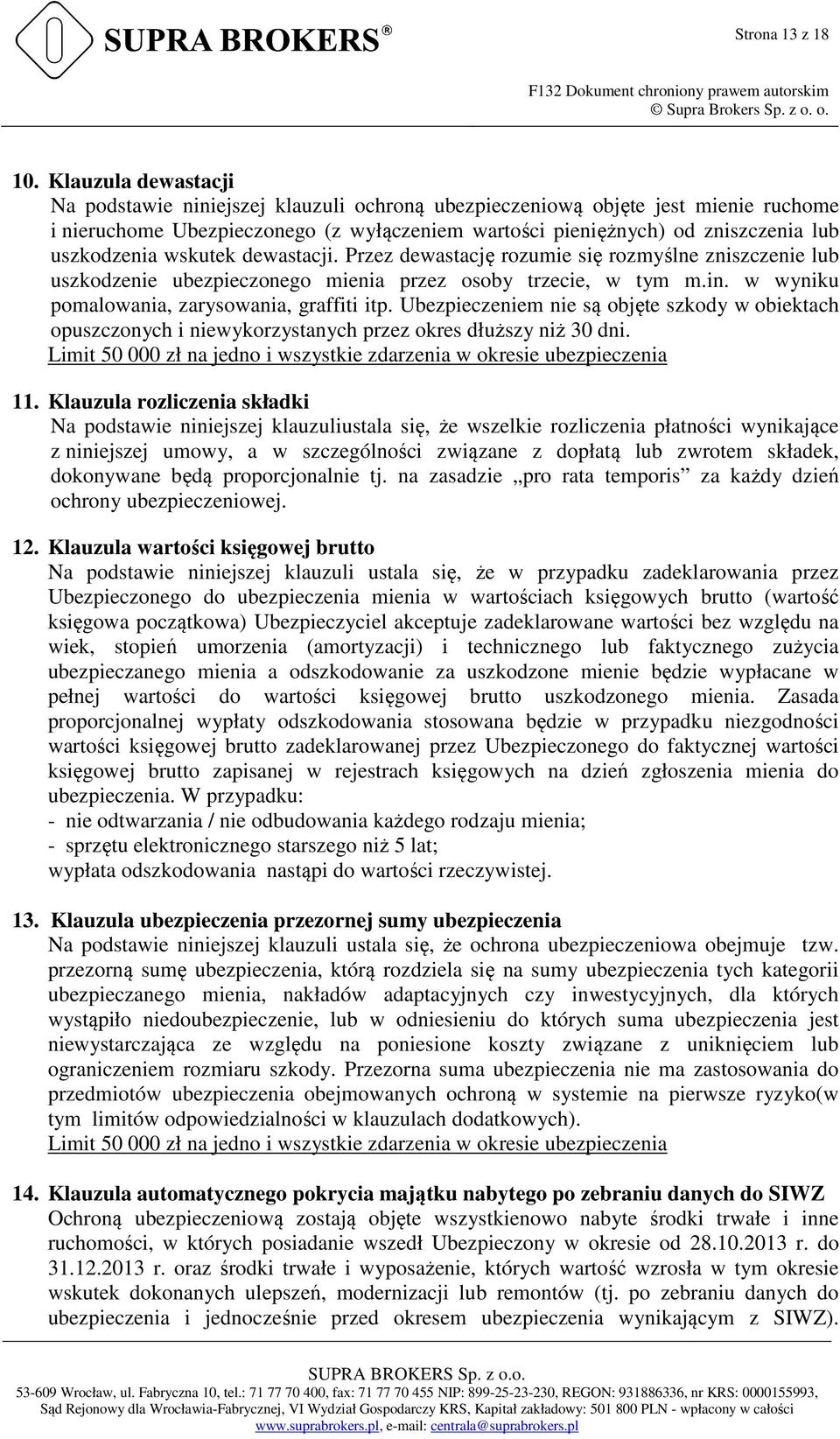 wskutek dewastacji. Przez dewastację rozumie się rozmyślne zniszczenie lub uszkodzenie ubezpieczonego mienia przez osoby trzecie, w tym m.in. w wyniku pomalowania, zarysowania, graffiti itp.