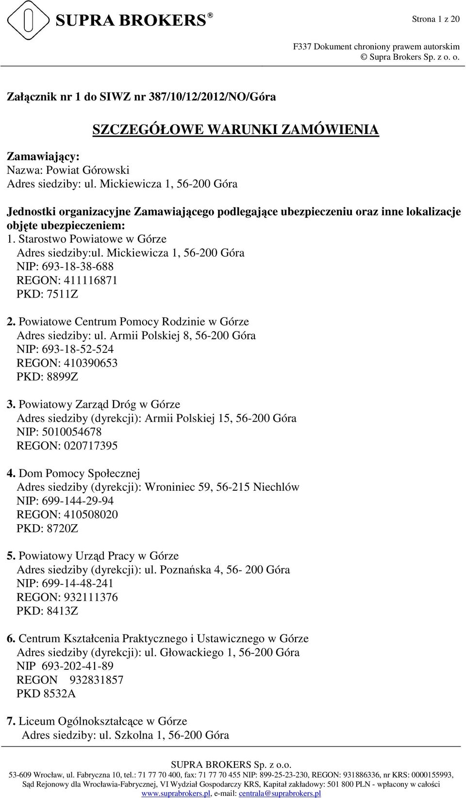 Mickiewicza 1, 56-200 Góra NIP: 693-18-38-688 REGON: 411116871 PKD: 7511Z 2. Powiatowe Centrum Pomocy Rodzinie w Górze Adres siedziby: ul.