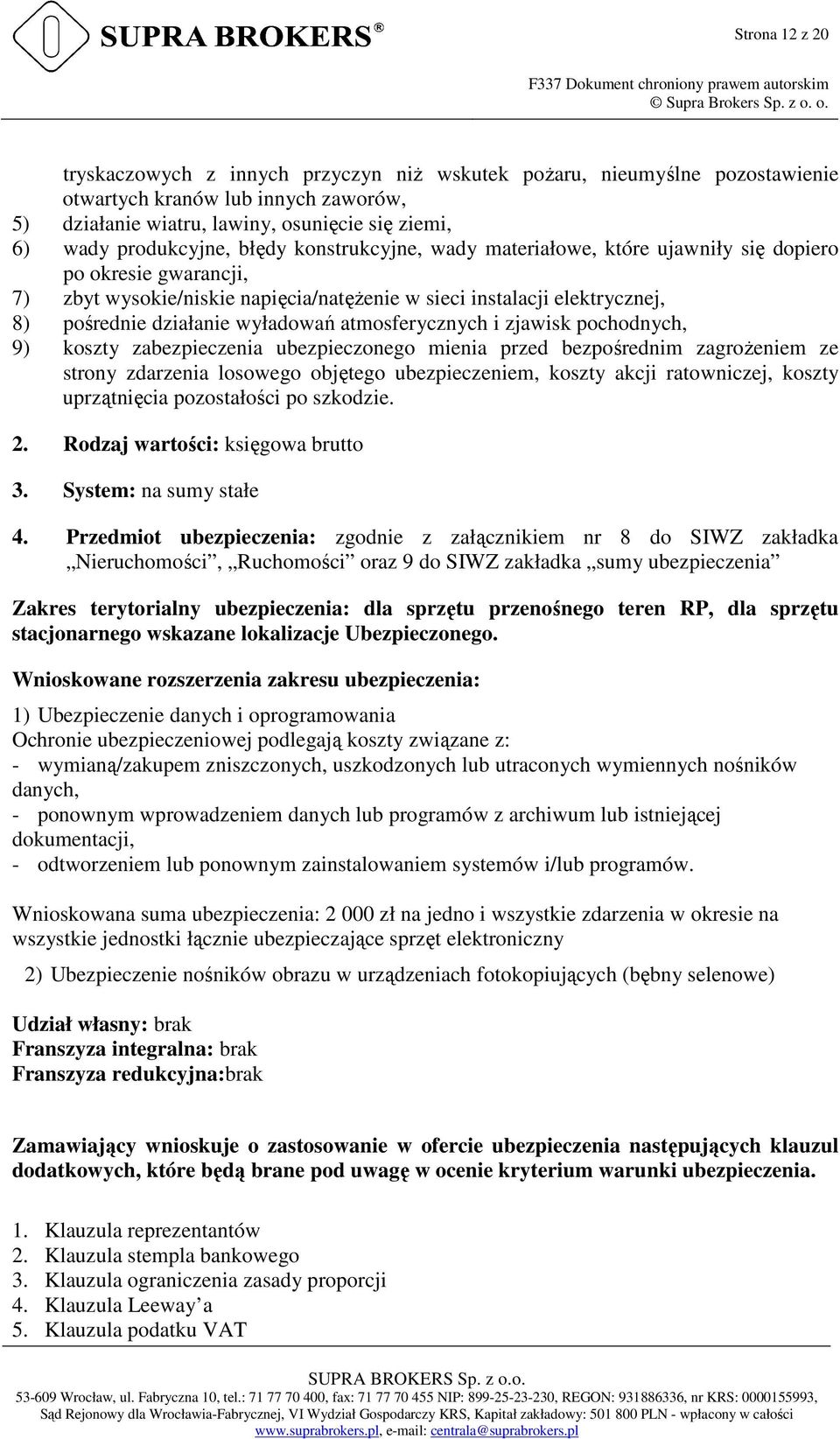 atmosferycznych i zjawisk pochodnych, 9) koszty zabezpieczenia ubezpieczonego mienia przed bezpośrednim zagroŝeniem ze strony zdarzenia losowego objętego ubezpieczeniem, koszty akcji ratowniczej,