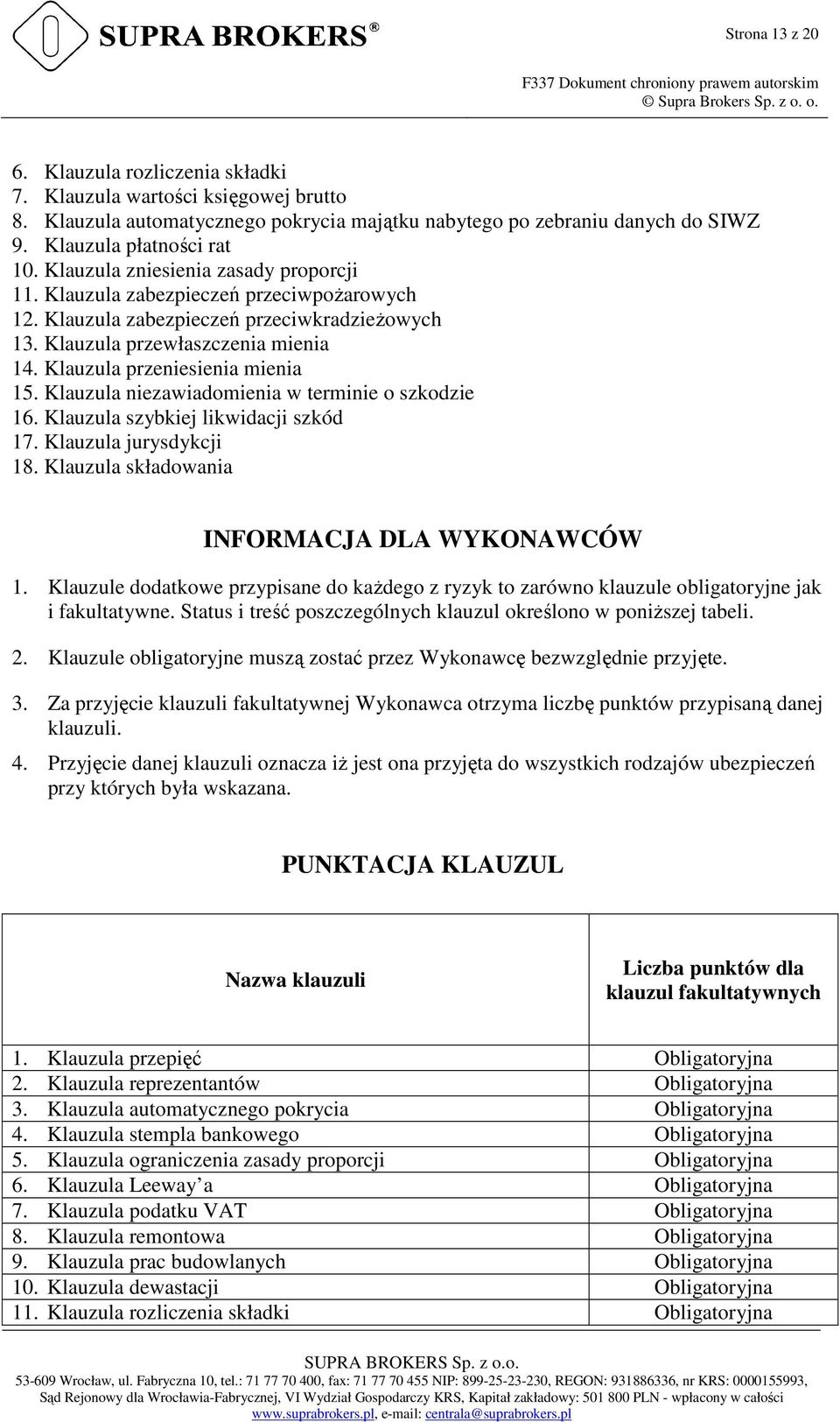 Klauzula przeniesienia mienia 15. Klauzula niezawiadomienia w terminie o szkodzie 16. Klauzula szybkiej likwidacji szkód 17. Klauzula jurysdykcji 18. Klauzula składowania INFORMACJA DLA WYKONAWCÓW 1.