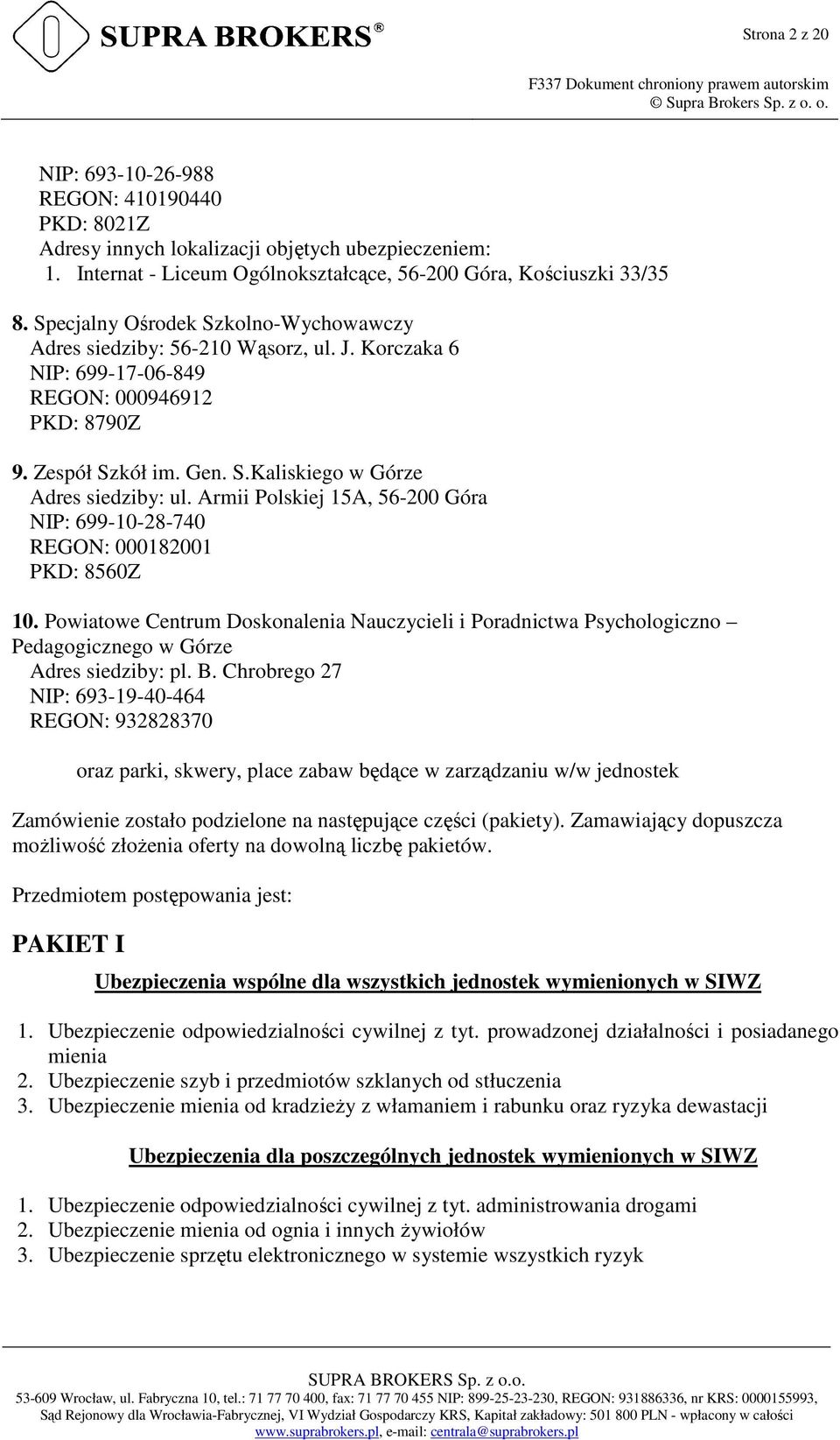 Armii Polskiej 15A, 56-200 Góra NIP: 699-10-28-740 REGON: 000182001 PKD: 8560Z 10. Powiatowe Centrum Doskonalenia Nauczycieli i Poradnictwa Psychologiczno Pedagogicznego w Górze Adres siedziby: pl. B.