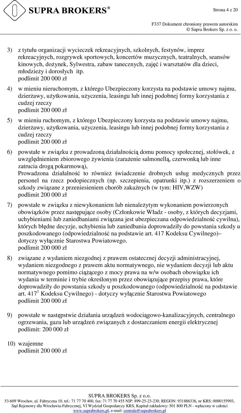 podlimit 200 000 zł 4) w mieniu nieruchomym, z którego Ubezpieczony korzysta na podstawie umowy najmu, dzierŝawy, uŝytkowania, uŝyczenia, leasingu lub innej podobnej formy korzystania z cudzej rzeczy