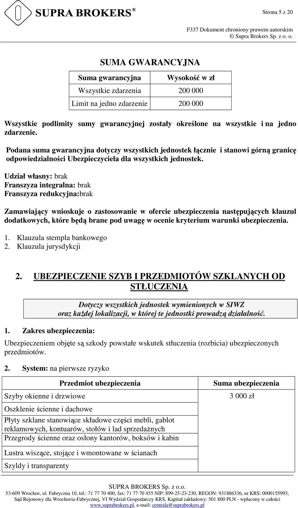 Udział własny: brak Franszyza integralna: brak Franszyza redukcyjna:brak Zamawiający wnioskuje o zastosowanie w ofercie ubezpieczenia następujących klauzul dodatkowych, które będą brane pod uwagę w