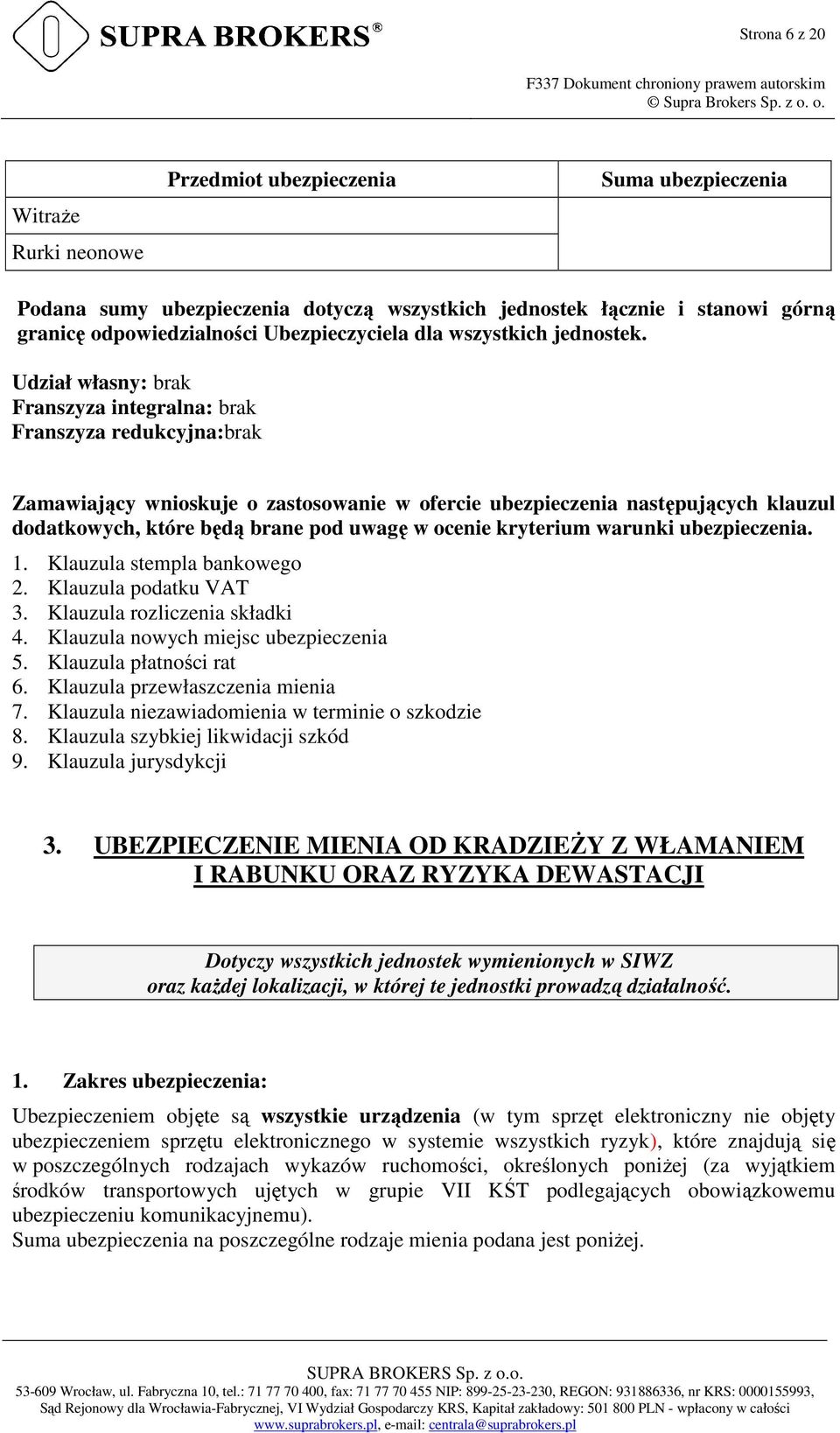 Udział własny: brak Franszyza integralna: brak Franszyza redukcyjna:brak Zamawiający wnioskuje o zastosowanie w ofercie ubezpieczenia następujących klauzul dodatkowych, które będą brane pod uwagę w