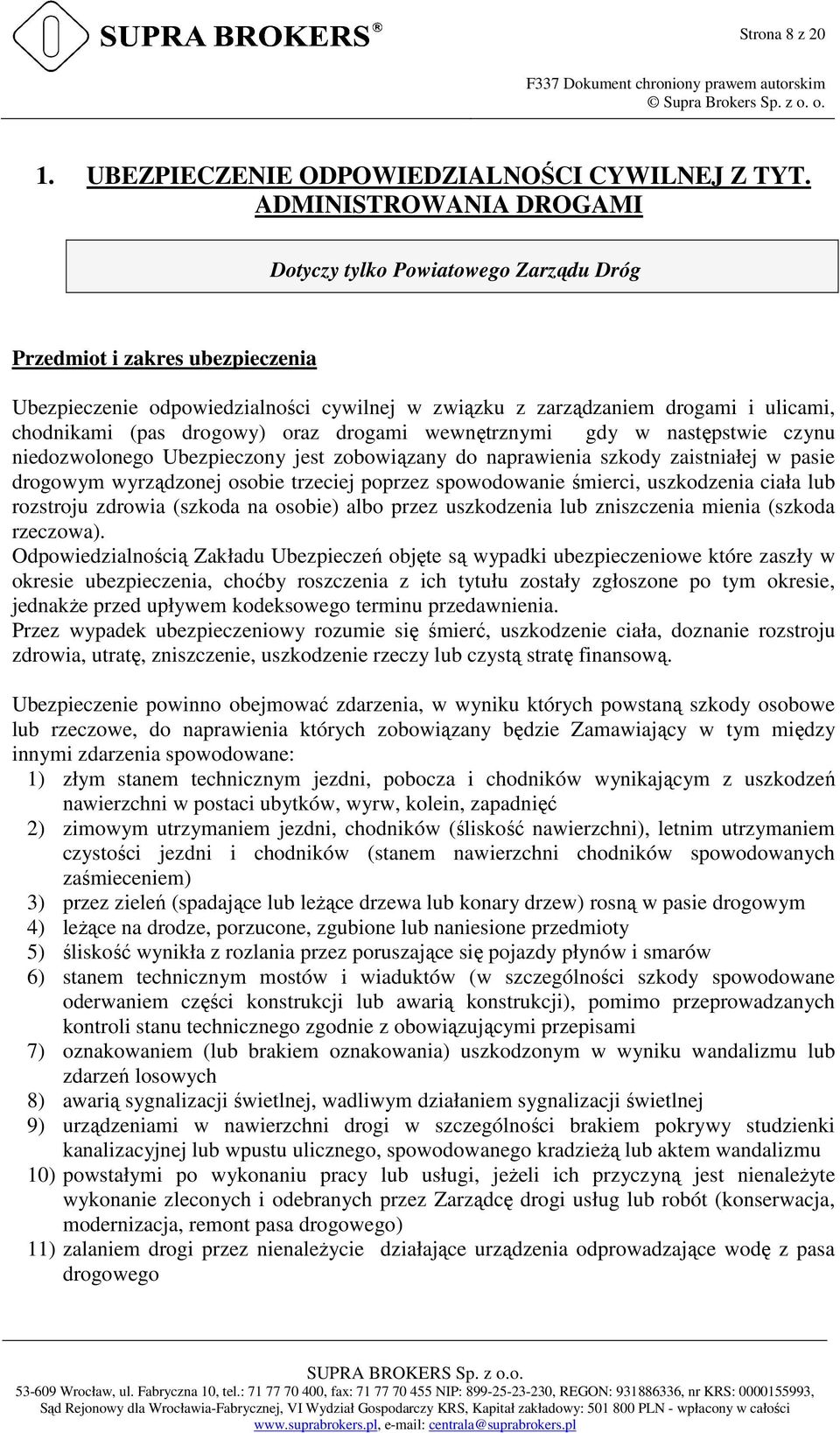 drogowy) oraz drogami wewnętrznymi gdy w następstwie czynu niedozwolonego Ubezpieczony jest zobowiązany do naprawienia szkody zaistniałej w pasie drogowym wyrządzonej osobie trzeciej poprzez