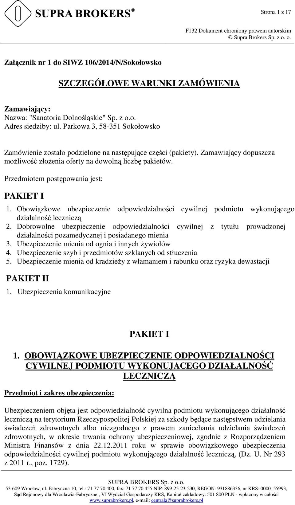 Przedmiotem postępowania jest: PAKIET I 1. Obowiązkowe ubezpieczenie odpowiedzialności cywilnej podmiotu wykonującego działalność leczniczą 2.