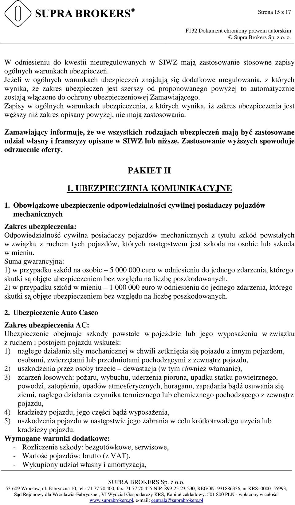 ubezpieczeniowej Zamawiającego. Zapisy w ogólnych warunkach ubezpieczenia, z których wynika, iż zakres ubezpieczenia jest węższy niż zakres opisany powyżej, nie mają zastosowania.