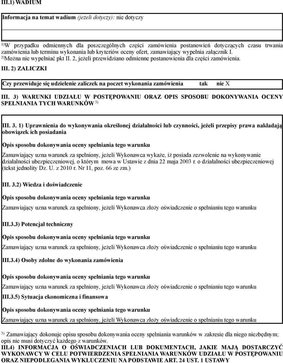 2) ZALICZKI Czy przewiduje się udzielenie zaliczek na poczet wykonania zamówienia tak nie X III. 3) WARUNKI UDZIAŁU W POSTĘPOWANIU ORAZ OPIS SPOSOBU DOKONYWANIA OCENY SPEŁNIANIA TYCH WARUNKÓW 3) III.