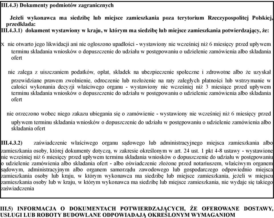 1) dokument wystawiony w kraju, w którym ma siedzibę miejsce zamieszkania potwierdzający, że: x nie otwarto jego likwidacji ani nie ogłoszono upadłości - wystawiony nie wcześniej niż 6 miesięcy przed