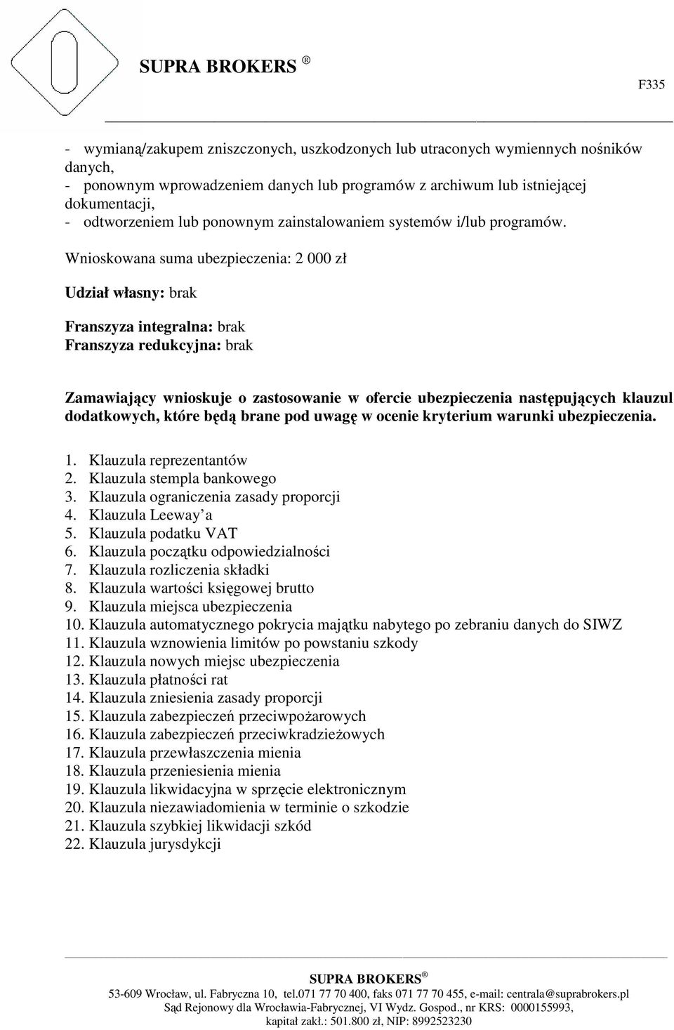 Wnioskowana suma ubezpieczenia: 2 000 zł Udział własny: brak Franszyza integralna: brak Franszyza redukcyjna: brak Zamawiający wnioskuje o zastosowanie w ofercie ubezpieczenia następujących klauzul