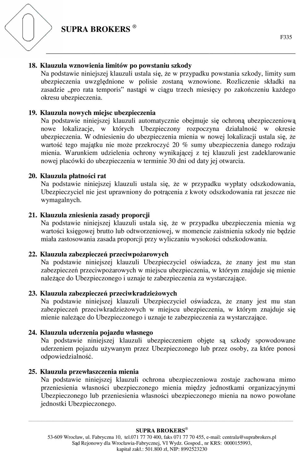 Klauzula nowych miejsc ubezpieczenia Na podstawie niniejszej klauzuli automatycznie obejmuje się ochroną ubezpieczeniową nowe lokalizacje, w których Ubezpieczony rozpoczyna działalność w okresie