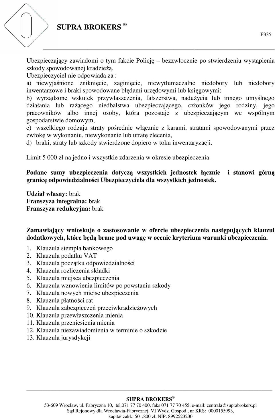 wskutek przywłaszczenia, fałszerstwa, nadużycia lub innego umyślnego działania lub rażącego niedbalstwa ubezpieczającego, członków jego rodziny, jego pracowników albo innej osoby, która pozostaje z