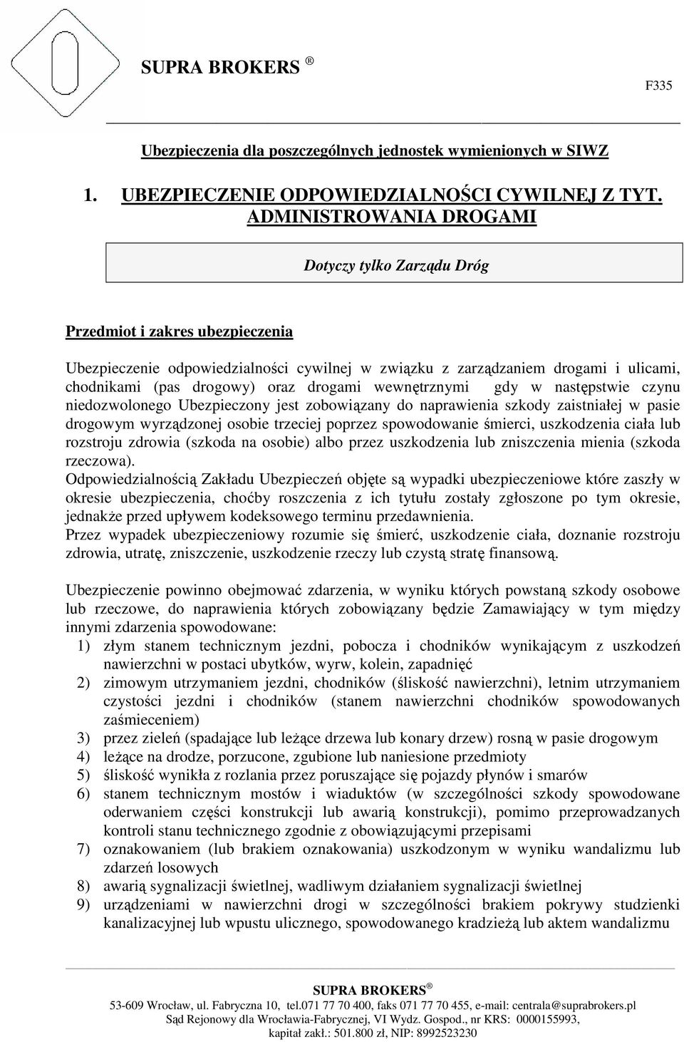 drogami wewnętrznymi gdy w następstwie czynu niedozwolonego Ubezpieczony jest zobowiązany do naprawienia szkody zaistniałej w pasie drogowym wyrządzonej osobie trzeciej poprzez spowodowanie śmierci,