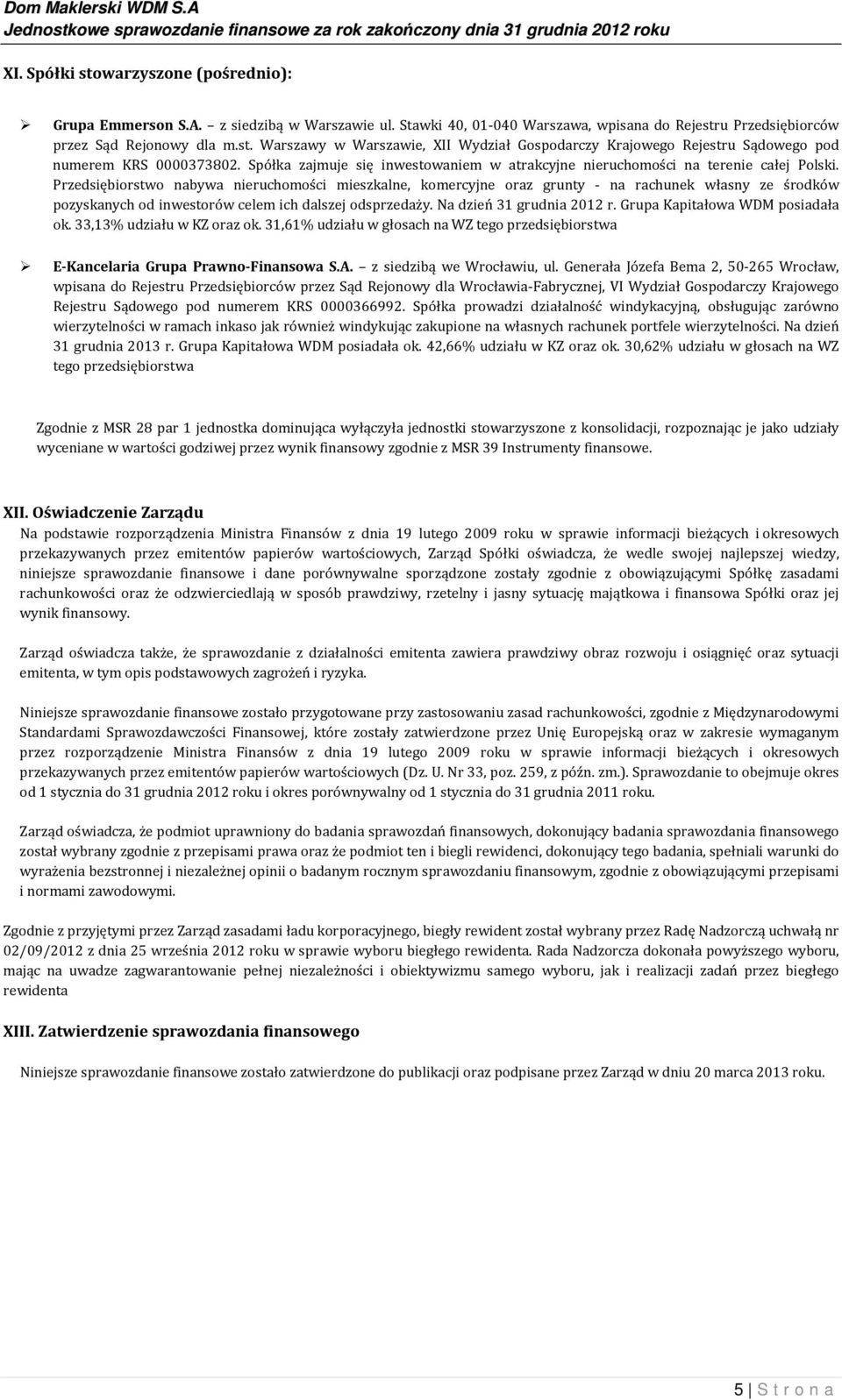 Przedsiębiorstwo nabywa nieruchomości mieszkalne, komercyjne oraz grunty - na rachunek własny ze środków pozyskanych od inwestorów celem ich dalszej odsprzedaży. Na dzień 31 grudnia 2012 r.