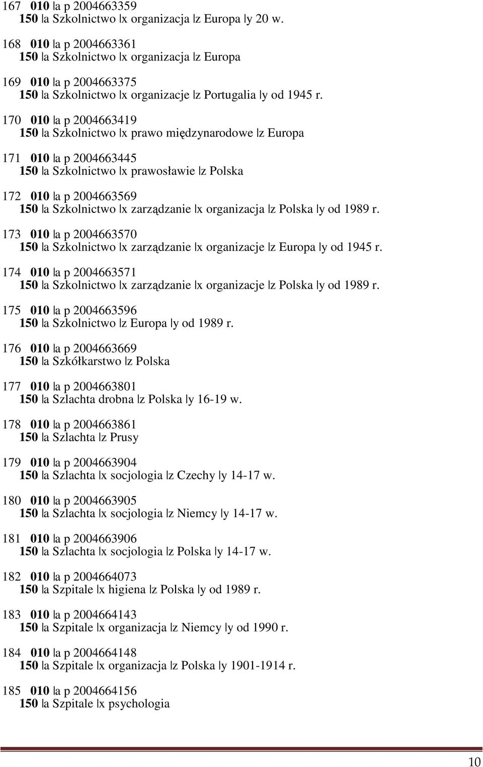 170 010 a p 2004663419 150 a Szkolnictwo x prawo międzynarodowe z Europa 171 010 a p 2004663445 150 a Szkolnictwo x prawosławie z Polska 172 010 a p 2004663569 150 a Szkolnictwo x zarządzanie x