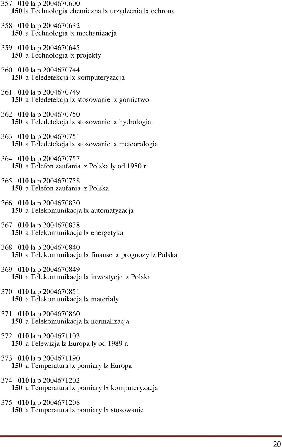 2004670751 150 a Teledetekcja x stosowanie x meteorologia 364 010 a p 2004670757 150 a Telefon zaufania z Polska y od 1980 r.