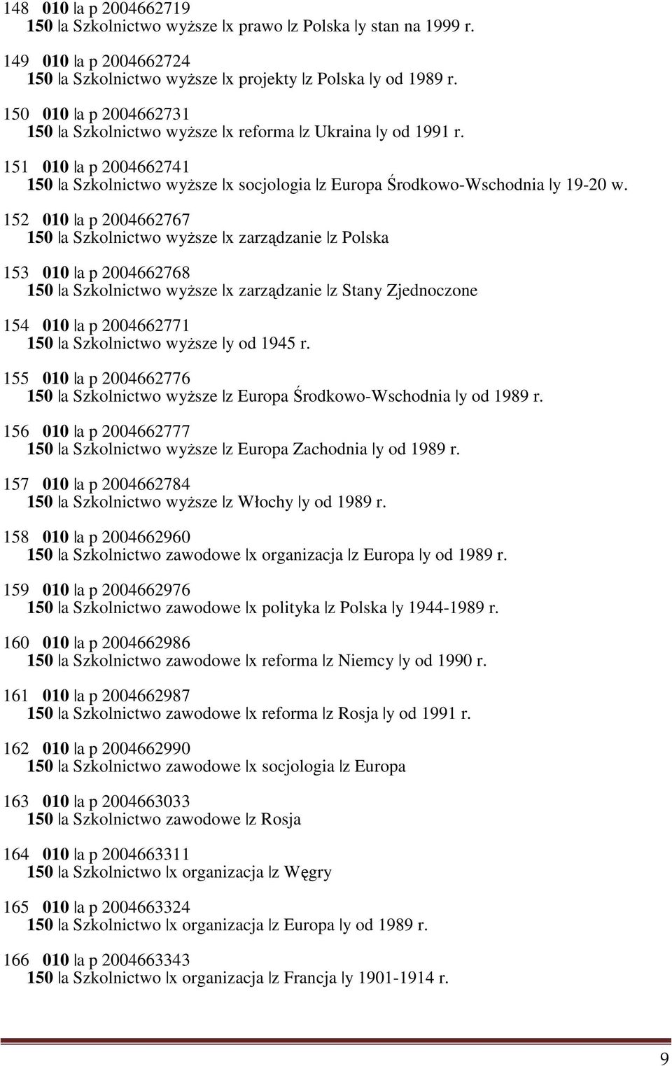 152 010 a p 2004662767 150 a Szkolnictwo wyższe x zarządzanie z Polska 153 010 a p 2004662768 150 a Szkolnictwo wyższe x zarządzanie z Stany Zjednoczone 154 010 a p 2004662771 150 a Szkolnictwo