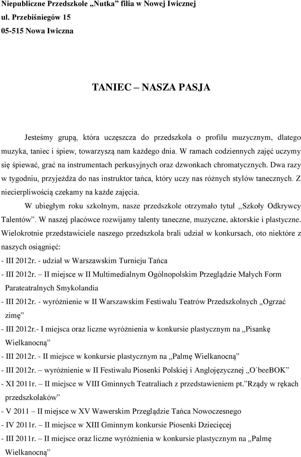 W ramach codziennych zajęć uczymy się śpiewać, grać na instrumentach perkusyjnych oraz dzwonkach chromatycznych.