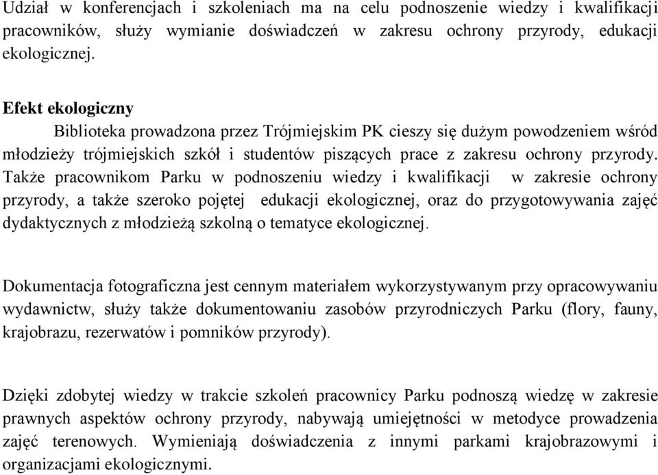 Także pracownikom Parku w podnoszeniu wiedzy i kwalifikacji w zakresie ochrony przyrody, a także szeroko pojętej edukacji ekologicznej, oraz do przygotowywania zajęć dydaktycznych z młodzieżą szkolną