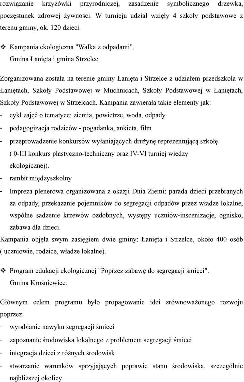 Zorganizowana została na terenie gminy Łanięta i Strzelce z udziałem przedszkola w Łaniętach, Szkoły Podstawowej w Muchnicach, Szkoły Podstawowej w Łaniętach, Szkoły Podstawowej w Strzelcach.