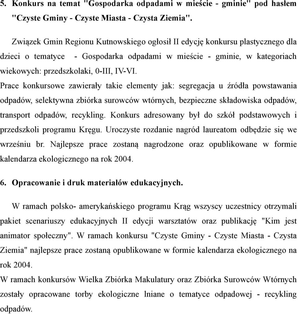 Prace konkursowe zawierały takie elementy jak: segregacja u źródła powstawania odpadów, selektywna zbiórka surowców wtórnych, bezpieczne składowiska odpadów, transport odpadów, recykling.