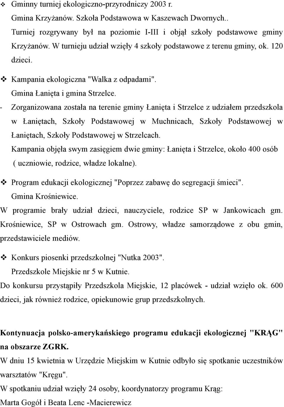 - Zorganizowana została na terenie gminy Łanięta i Strzelce z udziałem przedszkola w Łaniętach, Szkoły Podstawowej w Muchnicach, Szkoły Podstawowej w Łaniętach, Szkoły Podstawowej w Strzelcach.